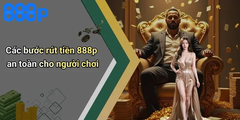 Các bước rút tiền 888p an toàn cho người chơi