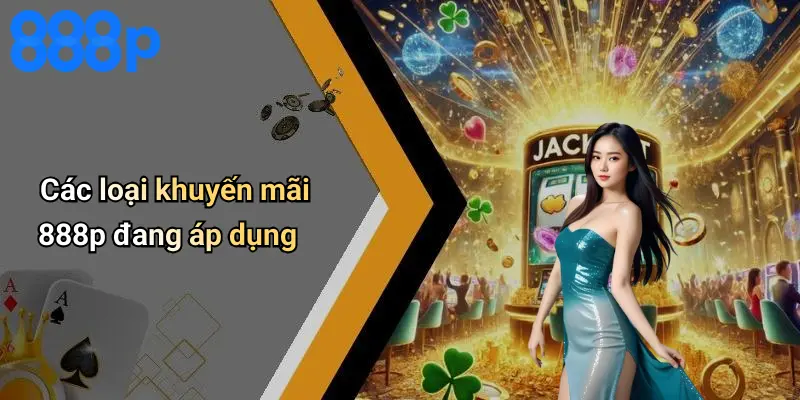 Các loại khuyến mãi 888p đang áp dụng