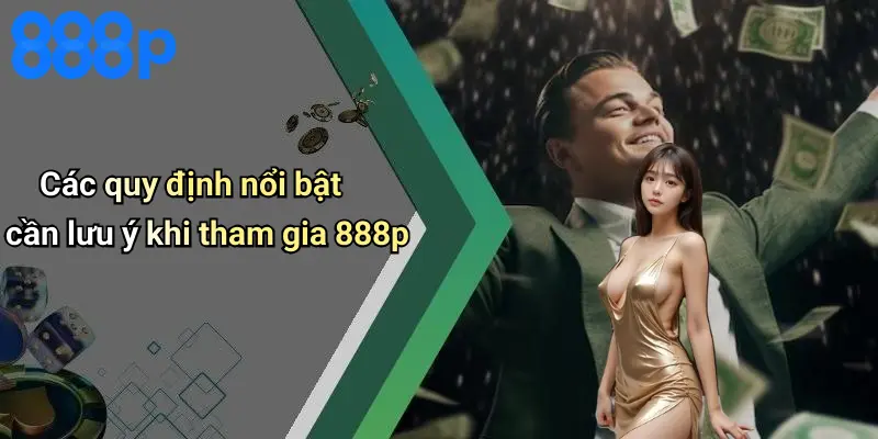 Các quy định nổi bật cần lưu ý khi tham gia 888p
