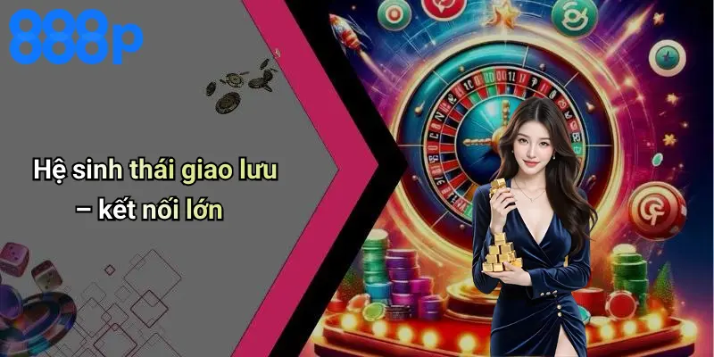 Hệ sinh thái giao lưu – kết nối lớn