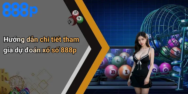 Hướng dẫn chi tiết tham gia dự đoán xổ số 888p