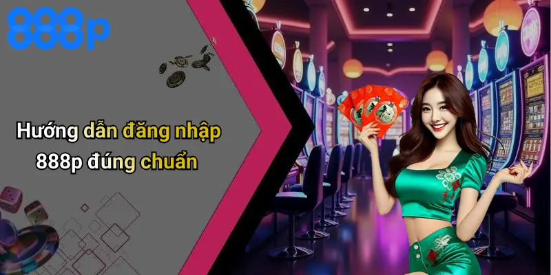 Hướng dẫn đăng nhập 888p đúng chuẩn