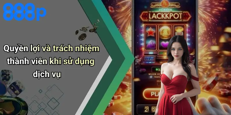 Quyền lợi và trách nhiệm thành viên khi sử dụng dịch vụ