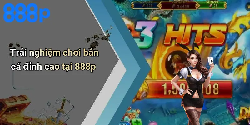 Trải nghiệm chơi bắn cá đỉnh cao tại 888p